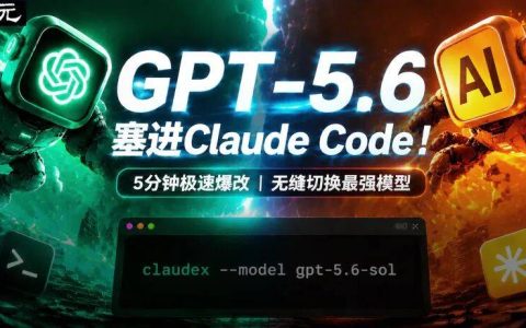 OpenAI骑脸输出！仅5分钟，把GPT-5.6塞进Claude老家